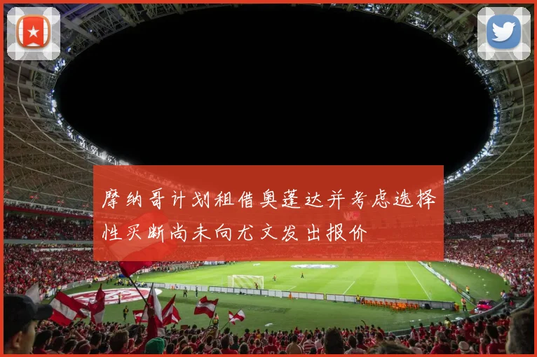 摩纳哥计划租借奥蓬达并考虑选择性买断尚未向尤文发出报价